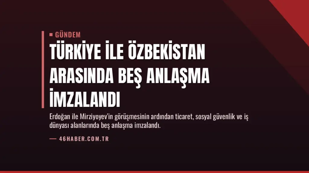 Türkiye ile Özbekistan arasında beş anlaşma imzalandı
