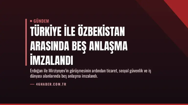 Türkiye ile Özbekistan arasında beş anlaşma imzalandı