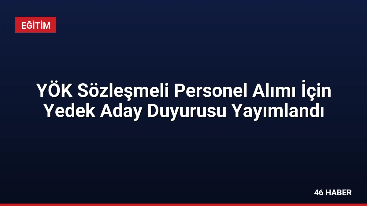 YÖK Sözleşmeli Personel Alımı İçin Yedek Aday Duyurusu Yayımlandı