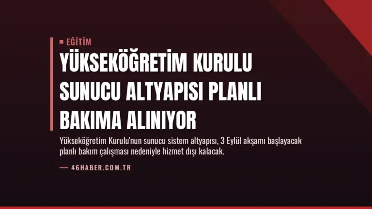 Yükseköğretim Kurulu Sunucu Altyapısı Planlı Bakıma Alınıyor