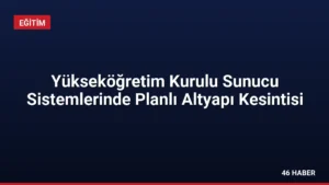 Yükseköğretim Kurulu Sunucu Sistemlerinde Planlı Altyapı Kesintisi