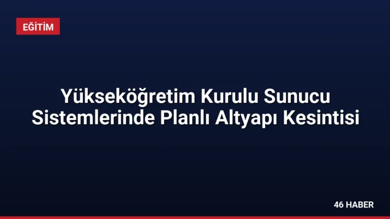 Yükseköğretim Kurulu Sunucu Sistemlerinde Planlı Altyapı Kesintisi